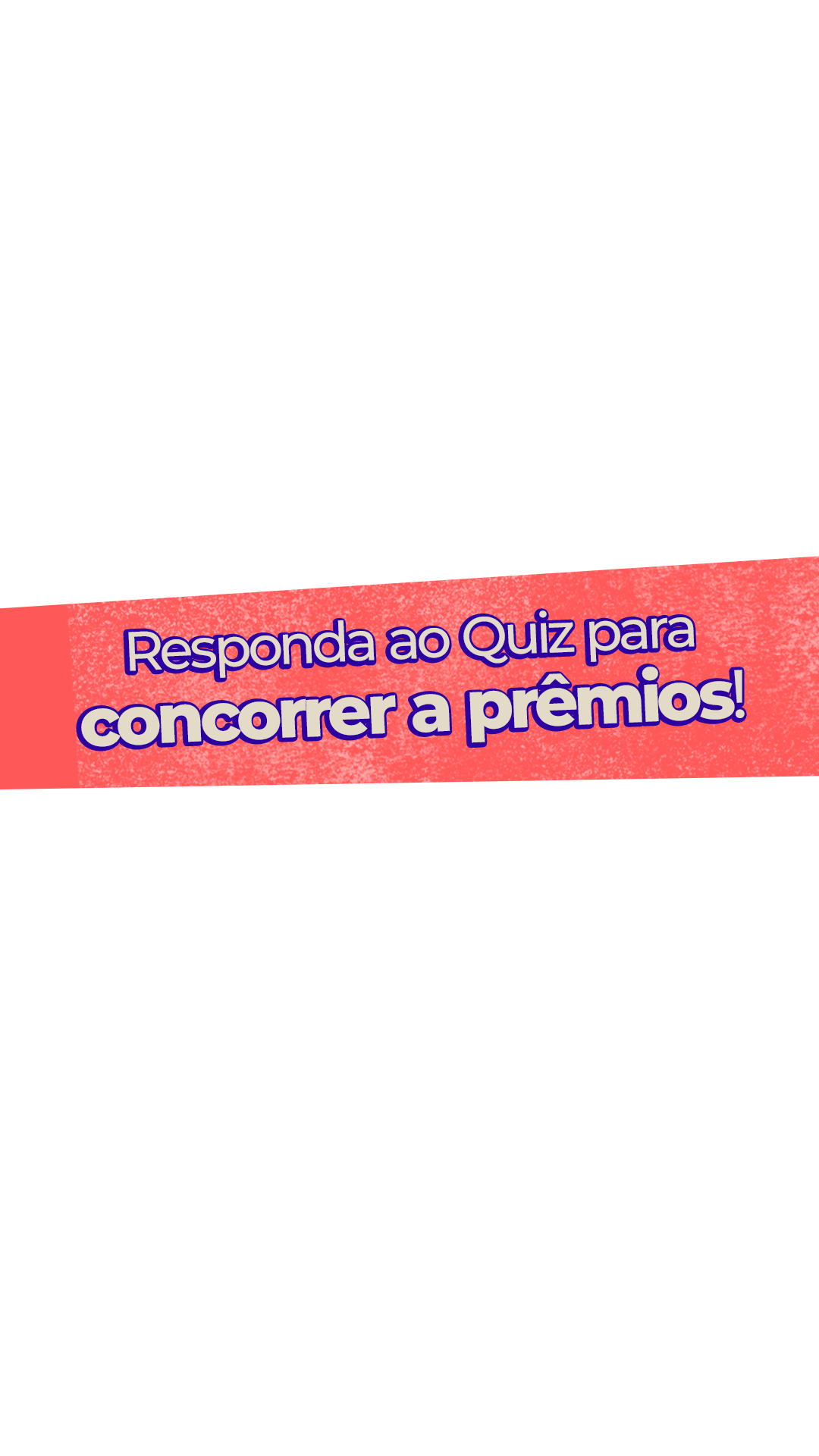 Responda ao Quiz para concorrer a prêmios!